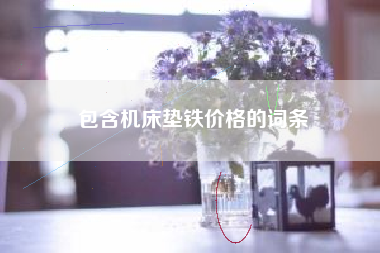 包含機床墊鐵價(jià)格的詞條